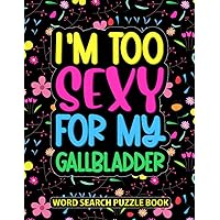 I’m Too Sexy For My Gallbladder Word Search Puzzle Book: Funny Floral Gallbladder Surgery Recovery Gifts for Women (100 Puzzles) Get Well Soon After ... Recovery Gag Gift for Patients