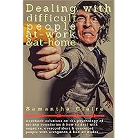 Dealing With Difficult People at Work & at Home: Workbook solutions on the psychology of setting boundaries & how to deal with negative, overconfident & conceited people with arrogance & bad attitudes Dealing With Difficult People at Work & at Home: Workbook solutions on the psychology of setting boundaries & how to deal with negative, overconfident & conceited people with arrogance & bad attitudes Paperback Kindle