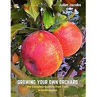 Growing Your Own Orchard: The Complete Guide to Fruit Trees in Small Spaces
