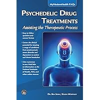 Psychedelic Drug Treatments: Assisting the Therapeutic Process (MyModernHealth FAQs) Psychedelic Drug Treatments: Assisting the Therapeutic Process (MyModernHealth FAQs) Kindle Paperback