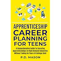 Apprenticeship Career Planning For Teens: A Comprehensive Guide to Securing Apprenticeships In High Demand Industries Without Taking On Years Of ... For Teens: Success Without Student Loans) Apprenticeship Career Planning For Teens: A Comprehensive Guide to Securing Apprenticeships In High Demand Industries Without Taking On Years Of ... For Teens: Success Without Student Loans) Paperback Kindle Audible Audiobook Hardcover