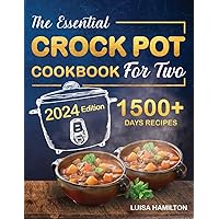 THE ESSENTIAL CROCK POT COOKBOOK FOR TWO: The Beginner’s Step-By-Step Guide to Mastering Crockpot Cooking. 1500+ Days of Easy and Delicious Recipes. PLUS, a Time-Saving Meal Plan and a BONUS Chapter! THE ESSENTIAL CROCK POT COOKBOOK FOR TWO: The Beginner’s Step-By-Step Guide to Mastering Crockpot Cooking. 1500+ Days of Easy and Delicious Recipes. PLUS, a Time-Saving Meal Plan and a BONUS Chapter! Paperback