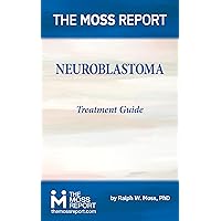 The Moss Report - Neuroblastoma Treatment Guide The Moss Report - Neuroblastoma Treatment Guide Kindle Paperback
