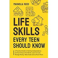 Life Skills Every Teen Should Know: A Practical Guide to Gaining Independence and Surviving in the World. Learn to Cook. Manage Money. Make Goals and so Much More (Crucial Skills for Teens) Life Skills Every Teen Should Know: A Practical Guide to Gaining Independence and Surviving in the World. Learn to Cook. Manage Money. Make Goals and so Much More (Crucial Skills for Teens) Paperback Kindle Audible Audiobook Hardcover