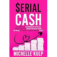 Serial Cash: A Guide for Ambitious Authors Who Want to Make Serious Cash Writing a Series of Short Books FAST Serial Cash: A Guide for Ambitious Authors Who Want to Make Serious Cash Writing a Series of Short Books FAST Kindle Paperback