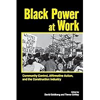 Black Power at Work: Community Control, Affirmative Action, and the Construction Industry Black Power at Work: Community Control, Affirmative Action, and the Construction Industry Paperback Hardcover