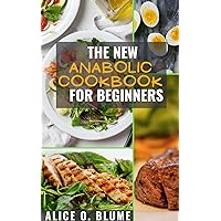THE NEW ANABOLIC COOKBOOK FOR BEGINNERS: The Complete Guide To Anabolic for Bodybuilders: (Everything You Need To Know About Anabolic Diet)