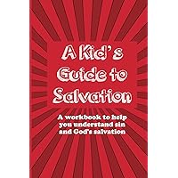 A Kid's Guide to Salvation: A workbook to help you understand sin and God's salvation (A Kid's Guide to Christianity Series)