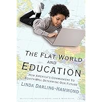 The Flat World and Education: How America's Commitment to Equity Will Determine Our Future (Multicultural Education Series) The Flat World and Education: How America's Commitment to Equity Will Determine Our Future (Multicultural Education Series) Paperback Kindle Hardcover