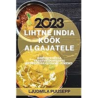 Lihtne India köök algajatele 2023: Koduste India traditsiooniliste retseptide oluline juhend (Estonian Edition)