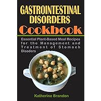 GASTROINTESTINAL DISORDERS COOKBOOK: Essential Plant-Based Meal Recipes for the Management and Treatment of Stomach Disorders GASTROINTESTINAL DISORDERS COOKBOOK: Essential Plant-Based Meal Recipes for the Management and Treatment of Stomach Disorders Kindle Paperback