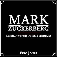 Mark Zuckerberg: A Biography of the Facebook Billionaire Mark Zuckerberg: A Biography of the Facebook Billionaire Audible Audiobook Paperback Kindle