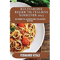 Kulinariske Rejser til Italiens Køkkener 2023: En Guide til autentiske italienske Retter (Danish Edition)