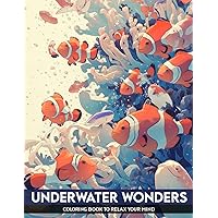 Underwater Wonders Coloring Book: Underwater Wonders Coloring Pages for Adults with Beautiful Under Ocean Designs for Stress Relief, Relaxation, and Creativity