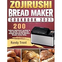 Zojirushi Bread Maker Cookbook 2021: 200 bakery-delicious recipes is the result, revealing the simple secrets for perfect bread, every time. Zojirushi Bread Maker Cookbook 2021: 200 bakery-delicious recipes is the result, revealing the simple secrets for perfect bread, every time. Hardcover Paperback