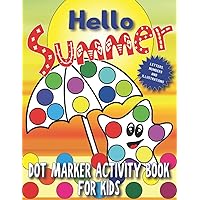 Hello Summer: Summer Dot Marker Activity Book for Kids and Toddlers / Alphabet Letters, Numbers and Illustrations / Do a Dot Page a Day / Paint Daubers