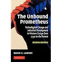The Unbound Prometheus: Technological Change and Industrial Development in Western Europe from 1750 to the Present The Unbound Prometheus: Technological Change and Industrial Development in Western Europe from 1750 to the Present Paperback Kindle Hardcover