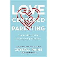 Love-Centered Parenting: The No-Fail Guide to Launching Your Kids Love-Centered Parenting: The No-Fail Guide to Launching Your Kids Paperback Kindle Audible Audiobook Hardcover Audio CD