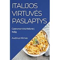 Italijos Virtuves Paslaptys: Gastronominis Kelione į Italiją (Lithuanian Edition)