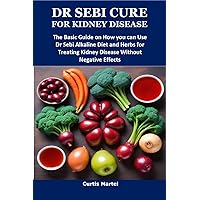 DR SEBI CURE FOR KIDNEY DISEASE: The Basic Guide on How you can Use Dr Sebi Alkaline Diet and Herbs for Treating Kidney Disease Without Negative Effects DR SEBI CURE FOR KIDNEY DISEASE: The Basic Guide on How you can Use Dr Sebi Alkaline Diet and Herbs for Treating Kidney Disease Without Negative Effects Kindle