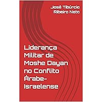 Liderança Militar de Moshe Dayan no Conflito Árabe-Israelense (Portuguese Edition) Liderança Militar de Moshe Dayan no Conflito Árabe-Israelense (Portuguese Edition) Kindle Paperback