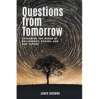 Questions from Tomorrow: Exploring the Nexus of Philosophy, Ethics, and Our Future