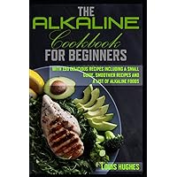 The alkaline cookbook for beginners: with 150 delicious recipes including a small guide, smoothier recipes and a list of alkaline foods The alkaline cookbook for beginners: with 150 delicious recipes including a small guide, smoothier recipes and a list of alkaline foods Paperback Kindle