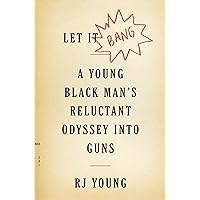 Let It Bang: A Young Black Man's Reluctant Odyssey into Guns Let It Bang: A Young Black Man's Reluctant Odyssey into Guns Hardcover Kindle Audible Audiobook Audio CD