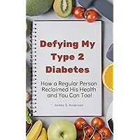 Defying My Type 2 Diabetes: How a Regular Person Reclaimed His Health and You Can Too! Defying My Type 2 Diabetes: How a Regular Person Reclaimed His Health and You Can Too! Kindle Hardcover Paperback