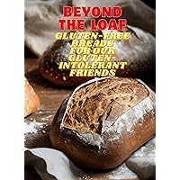 Beyond The Loaf: Gluten-Free Breads for Our Gluten-Intolerant Friends | Creative Recipes How to Use Sourdough Starter | Cookbook with Innovative Formulas ... Creative Recipes for Sourdough Breads) Beyond The Loaf: Gluten-Free Breads for Our Gluten-Intolerant Friends | Creative Recipes How to Use Sourdough Starter | Cookbook with Innovative Formulas ... Creative Recipes for Sourdough Breads) Kindle Paperback