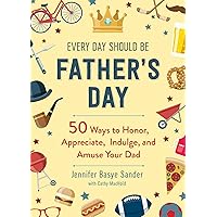 Every Day Should be Father's Day: 50 Ways to Honor, Appreciate, Indulge, and Amuse Your Dad (Every Day Is Special) Every Day Should be Father's Day: 50 Ways to Honor, Appreciate, Indulge, and Amuse Your Dad (Every Day Is Special) Kindle Hardcover