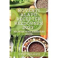 Növényi alapú receptek kezdőknek 2023: Receptek, hogy egészséges legyél (Croatian Edition)