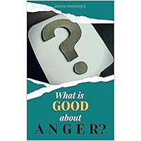 WHAT IS GOOD ABOUT ANGER: TURNING ANGER INTO A POSITIVE FORCE WHAT IS GOOD ABOUT ANGER: TURNING ANGER INTO A POSITIVE FORCE Kindle Paperback