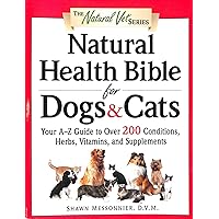 Natural Health Bible for Dogs & Cats : Your A-Z Guide to Over 200 Conditions, Herbs, Vitamins, and Supplements Natural Health Bible for Dogs & Cats : Your A-Z Guide to Over 200 Conditions, Herbs, Vitamins, and Supplements Paperback Kindle