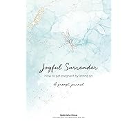 Joyful Surrender: How to get pregnant by letting go (Overcoming Infertility and Miscarriage) Joyful Surrender: How to get pregnant by letting go (Overcoming Infertility and Miscarriage) Kindle Hardcover Paperback