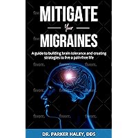 Mitigate Your Migraines: A guide to building brain tolerance and creating strategies to live a pain-free life Mitigate Your Migraines: A guide to building brain tolerance and creating strategies to live a pain-free life Kindle Audible Audiobook Paperback