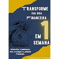 Transforme sua Vida Financeira em 1 Semana: Estratégias Comprovadas para Alcançar a Liberdade Financeira (Portuguese Edition)
