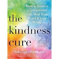 The Kindness Cure: How the Science of Compassion Can Heal Your Heart and Your World The Kindness Cure: How the Science of Compassion Can Heal Your Heart and Your World Paperback Kindle