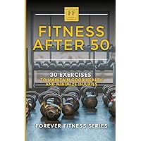Fitness After 50: 30 Exercises to Maintain Good Health and Minimize Injuries Fitness After 50: 30 Exercises to Maintain Good Health and Minimize Injuries Paperback Kindle
