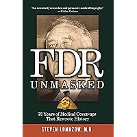 FDR Unmasked: 73 Years of Medical Cover-ups That Rewrote History FDR Unmasked: 73 Years of Medical Cover-ups That Rewrote History Kindle Hardcover Paperback