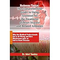 Mushrooms Therapy: The Comprehensive Guide to Using Toadstool for the Treatment of Heart Disease an Related Ailments: Medical Professionals Got it all ... andHow Mushrooms put anEnd to heart Disease Mushrooms Therapy: The Comprehensive Guide to Using Toadstool for the Treatment of Heart Disease an Related Ailments: Medical Professionals Got it all ... andHow Mushrooms put anEnd to heart Disease Kindle Paperback
