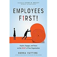 Employees First!: Inspire, Engage, and Focus on the Heart of Your Organization Employees First!: Inspire, Engage, and Focus on the Heart of Your Organization Paperback Kindle