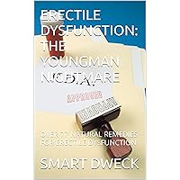 ERECTILE DYSFUNCTION: THE YOUNGMAN NIGHTMARE: OVER 77 NATURAL REMEDIES FOR ERECTILE DYSFUNCTION