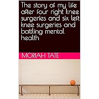 The story of my life after four right knee surgeries and six left knee surgeries and battling mental health