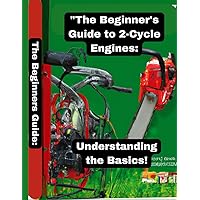 The Beginner's Guide to 2-Stroke Engines:: Understanding the Basics!!! The Beginner's Guide to 2-Stroke Engines:: Understanding the Basics!!! Paperback Kindle