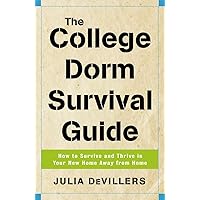 The College Dorm Survival Guide: How to Survive and Thrive in Your New Home Away from Home The College Dorm Survival Guide: How to Survive and Thrive in Your New Home Away from Home Paperback Kindle