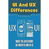Ui And Ux Differences What The Difference Between Ui And Ux Is