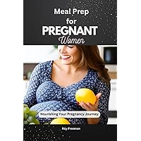 Meal Prep for Pregnant Women: Nourishing your Pregnancy Journey Meal Prep for Pregnant Women: Nourishing your Pregnancy Journey Paperback Kindle