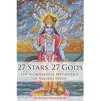 27 Stars, 27 Gods: The Astrological Mythology of Ancient India 27 Stars, 27 Gods: The Astrological Mythology of Ancient India Paperback Kindle