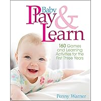 Baby Play And Learn: 160 Games and Learning Activities for the First Three Years Baby Play And Learn: 160 Games and Learning Activities for the First Three Years Paperback Kindle Hardcover